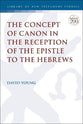 The Concept of Canon in the Reception of the Epistle to the Hebrews (Library Of New Testament Studies Series)