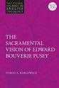 The Sacramental Vision of Edward Bouverie Pusey (T&t Clark Studies In English Theology Series)