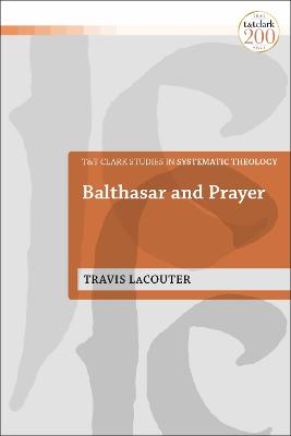 Balthasar and Prayer (T&t Clark Studies In Systematic Theology Series)