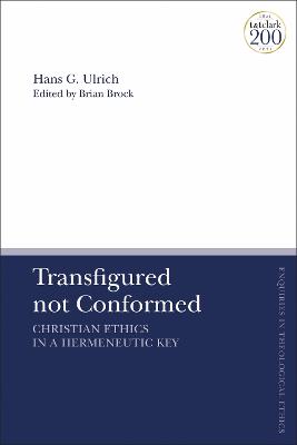 Transfigured Not Conformed: Christian Ethics in a Hermeneutic Key (T&t Clark Enquiries In Theological Ethics Series)