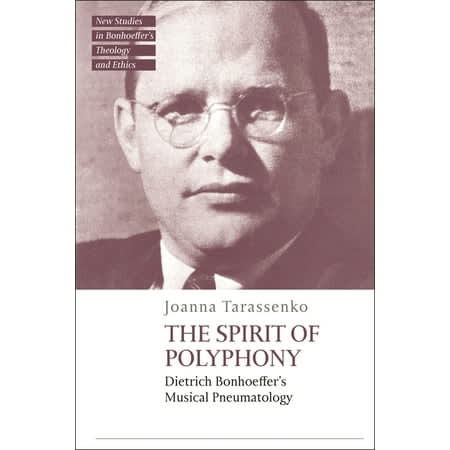 The Spirit of Polyphony: Dietrich Bonhoeffer's Musical Pneumatology (T&t Clark New Studies in Bonhoeffer's Theology and Ethics Series)