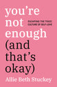 You're Not Enough: Escaping the Toxic Culture of Self-Love (And That's Okay)