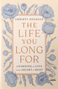 The Life You Long For: Learning to Live From a Heart of Rest