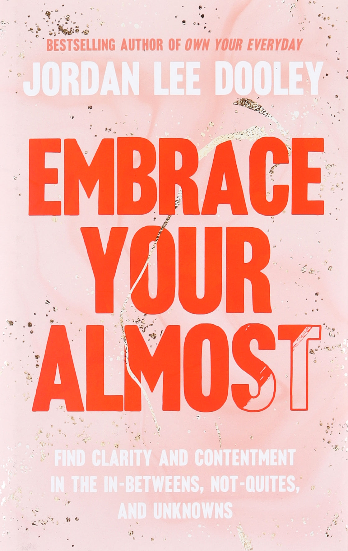 Embrace Your Almost: Find Clarity and Contentment in the In-Betweens, Not-Quites, and Unknowns