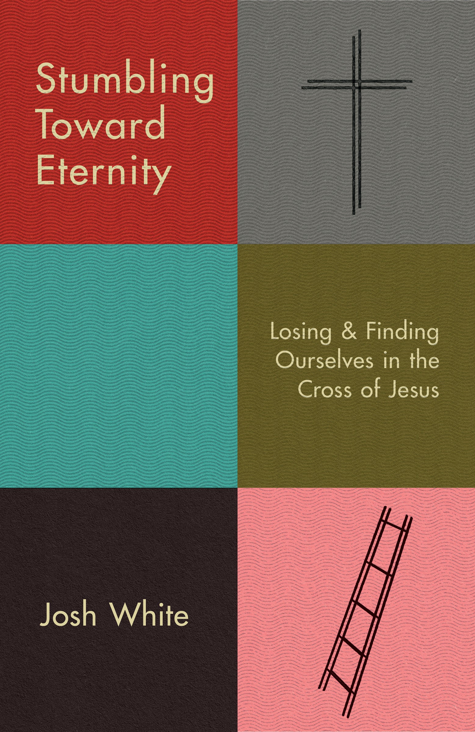 Stumbling Toward Eternity: Losing and Finding Ourselves in the Cross of Jesus