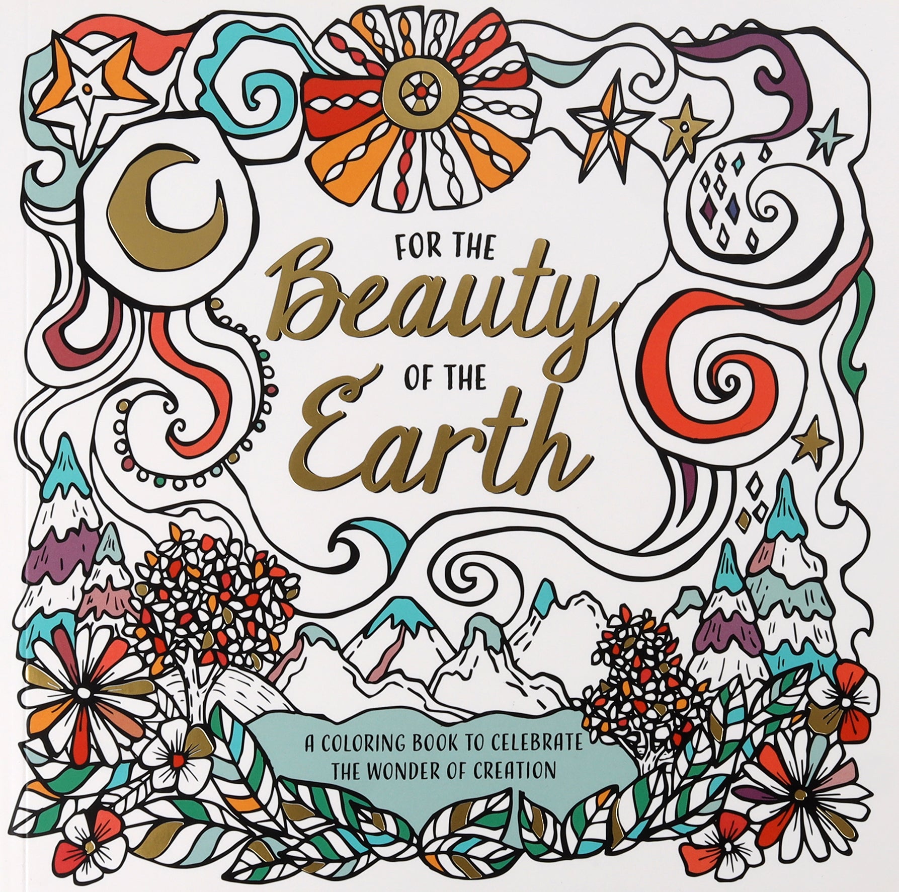 For the Beauty of the Earth: A Coloring Book to Celebrate the Wonder of Creation: A Nature Coloring Book (Adult Colouring Book Series)