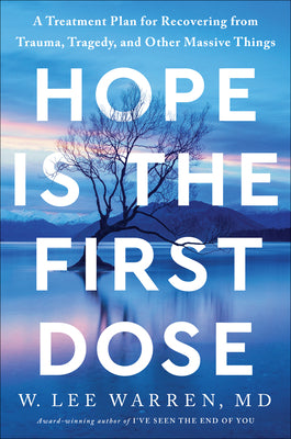 Hope is the First Dose: A Treatment Plan For Recovering From Trauma, Tragedy, and Other Massive Things
