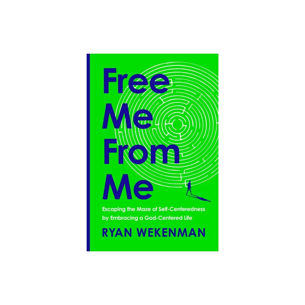 Free Me from Me: Escaping the Maze of Self-Centeredness by Embracing a God-Centered Life