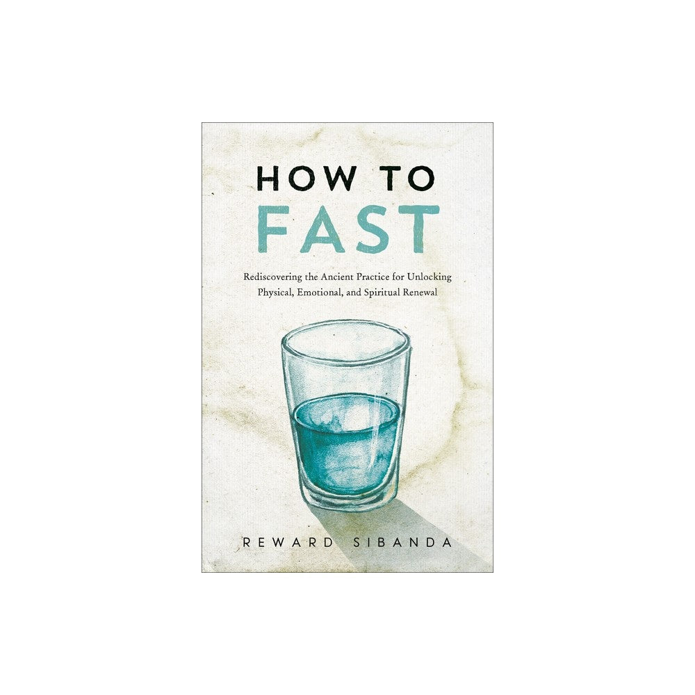 How to Fast: Rediscovering the Ancient Practice for Unlocking Physical, Emotional, and Spiritual Renewal