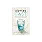 How to Fast: Rediscovering the Ancient Practice for Unlocking Physical, Emotional, and Spiritual Renewal