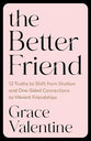 The Better Friend: 10 Truths to Shift from Shallow and One-Sided Connections to Vibrant Friendships