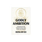 Godly Ambition: Unlocking the Full Potential of Your Time, Talent, and Treasure