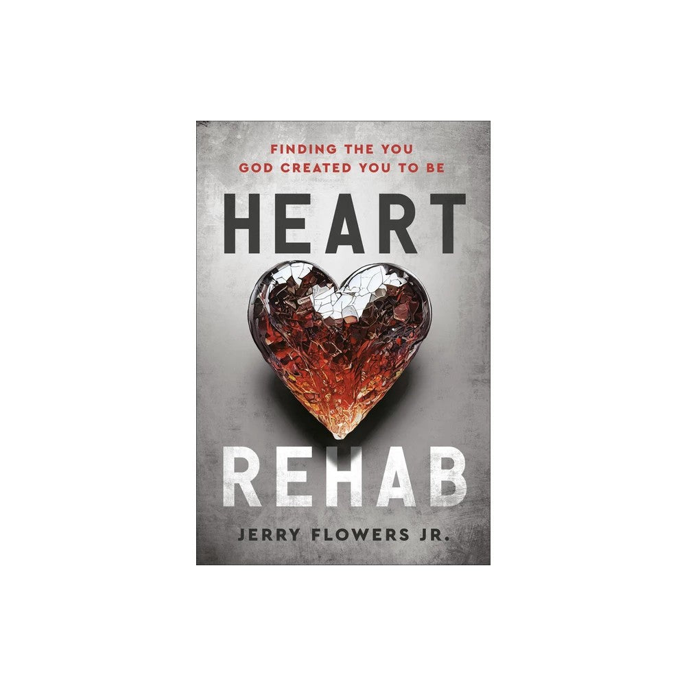 Heart Rehab: Finding the You God Created You to Be