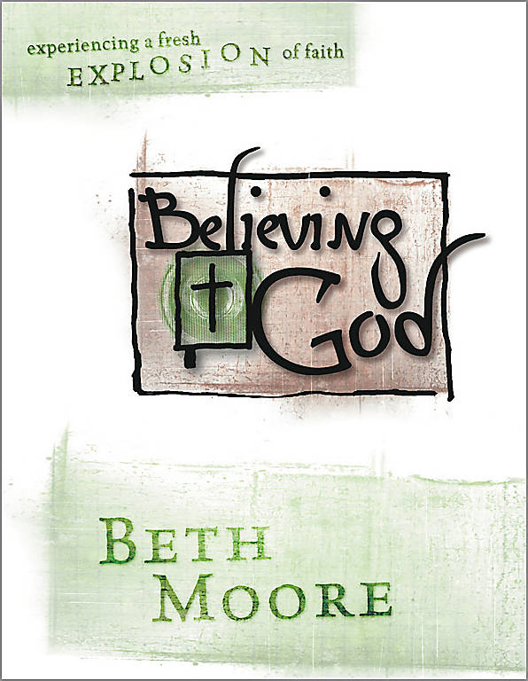 Believing God : Experiencing a Fresh Explosion of Faith (Member Book) (Beth Moore Bible Study Series)