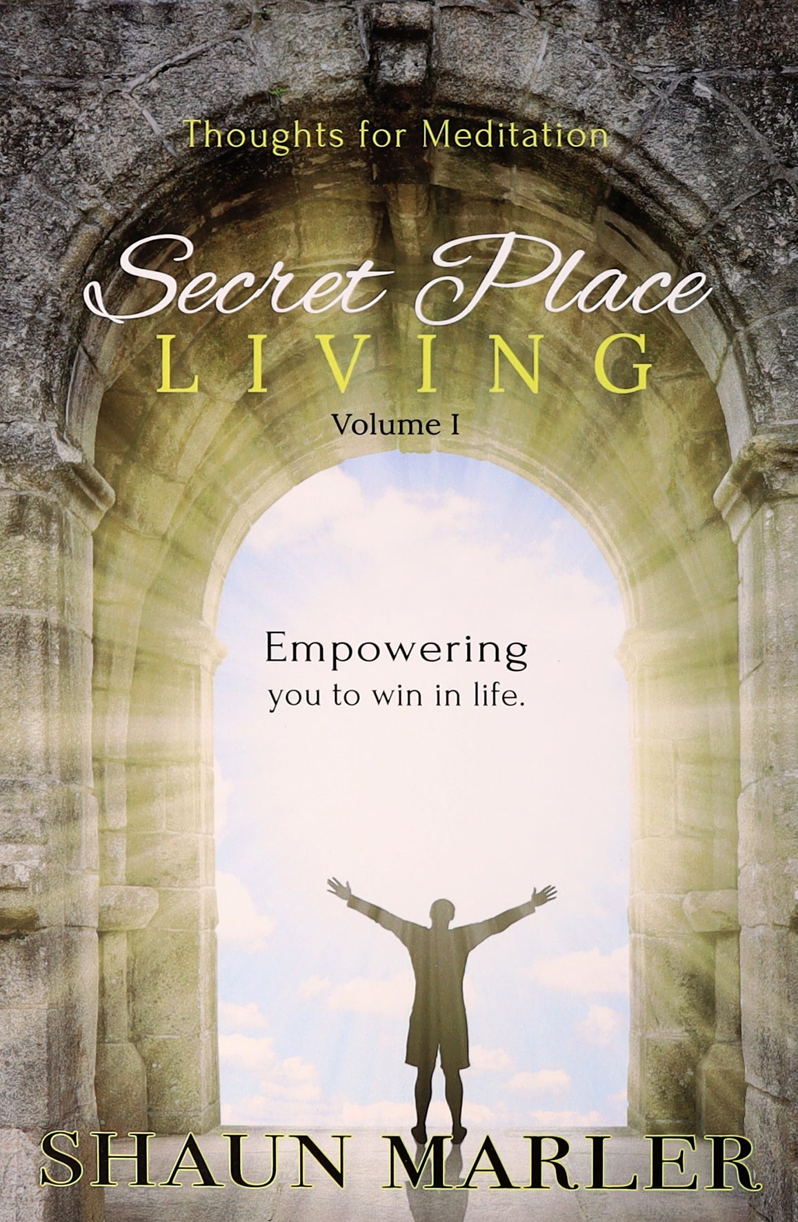 Secret Place Living: Thoughts For Meditation, Empowering You to Win in Life (Vol 1)