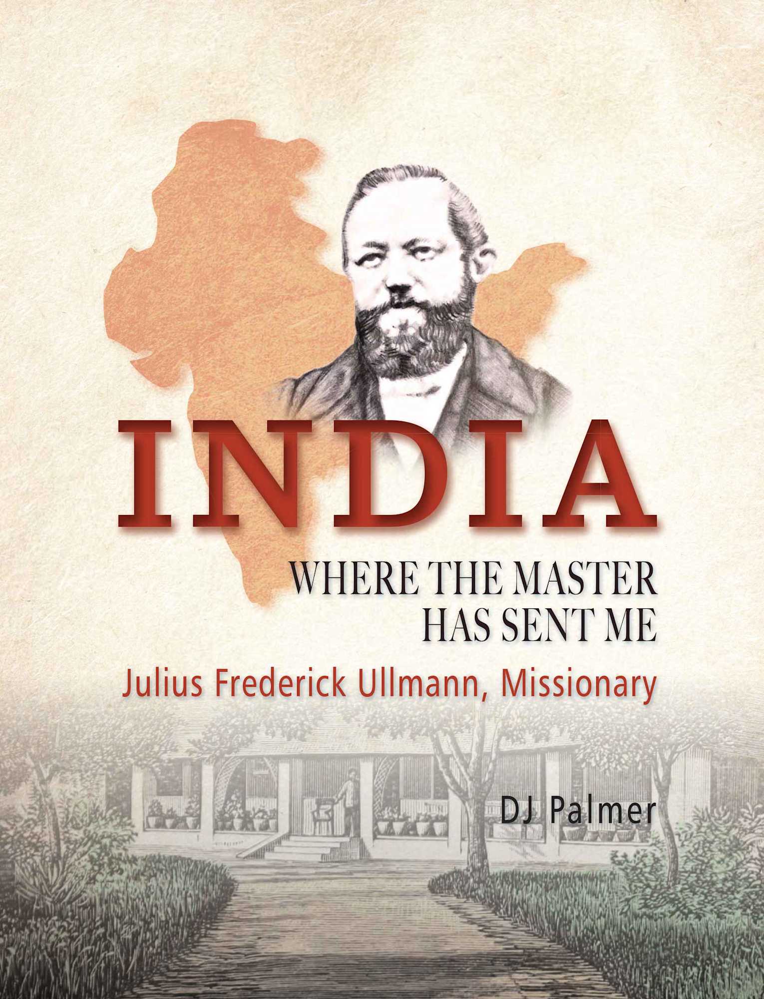 India: Where the Master has Sent Me: Julius Frederick Ullmann, Missionary