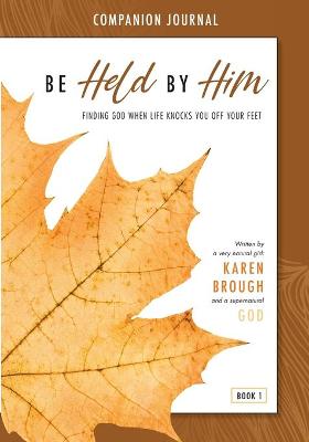 Be Held By Him: Finding God When Life Knocks You Off Your Feet (Companion Journal)