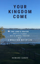Your Kingdom Come: The Lord's Prayer, Not a Liturgy, Not a Model Prayer, but a Whole New Way of Life