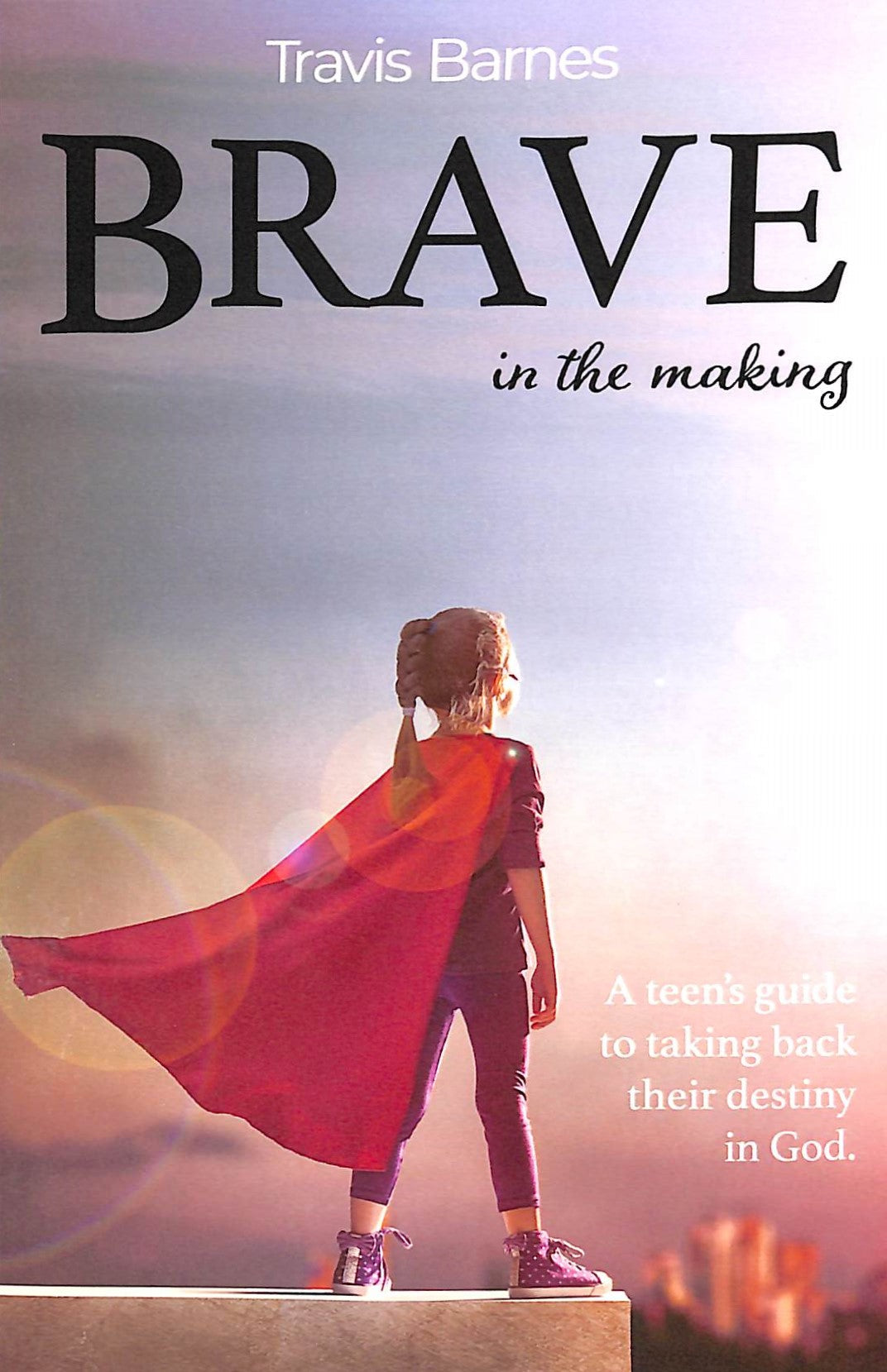 Brave in the Making: A Teen's Guide to Taking Back Their Destiny in God.