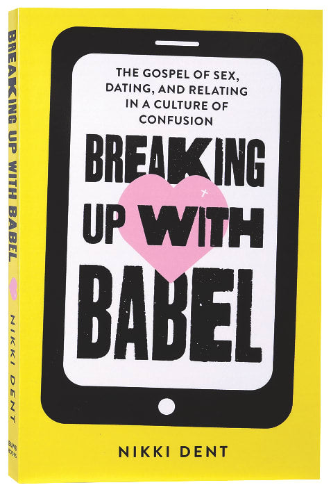 Breaking Up With Babel: The Gospel of Sex, Dating, and Relating in a Culture of Confusion