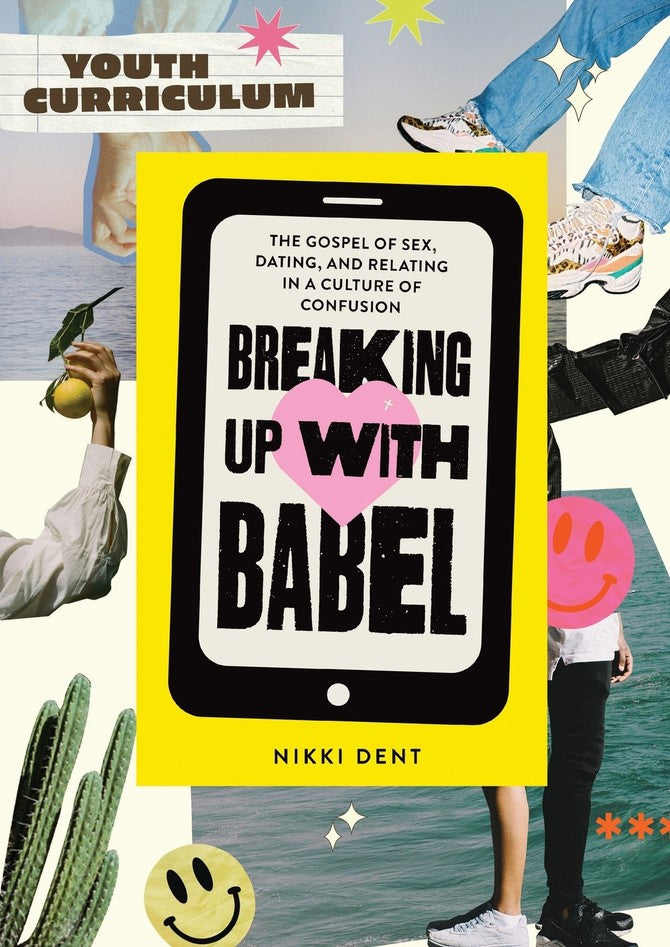 Breaking up with Babel Youth Curriculum: The Gospel of Sex, Dating & Relating in a Culture of Confusion