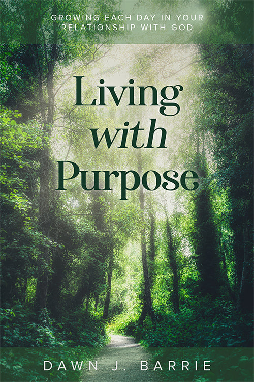 Living with Purpose: Growing Each Day in Your Relationship With God