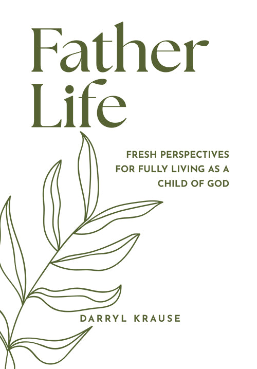 Father-Life: Fresh Perspectives For Fully Living as a Child of God