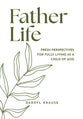 Father-Life: Fresh Perspectives For Fully Living as a Child of God