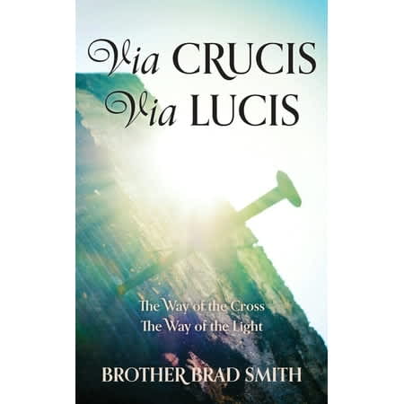 Via Crucis Via Lucis: The Way of the Cross The Way of the Light