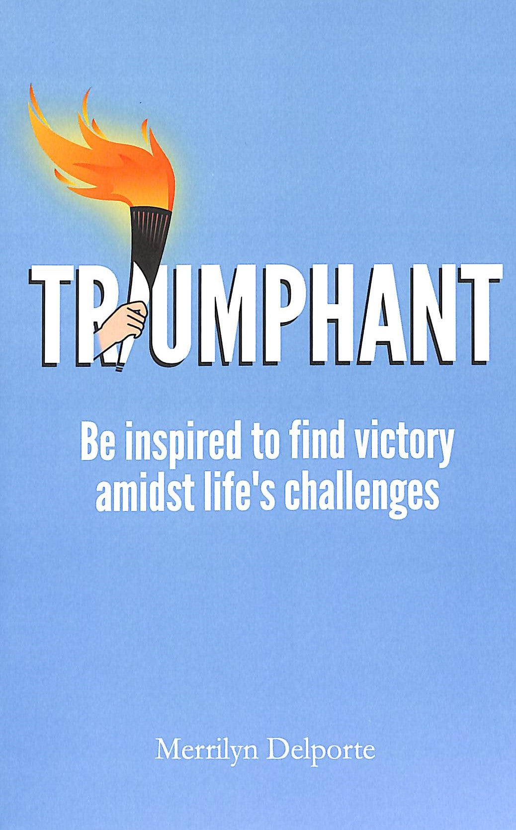 Triumphant: Be Inspired to Find Victory Amidst Life's Challenges