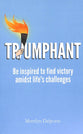 Triumphant: Be Inspired to Find Victory Amidst Life's Challenges