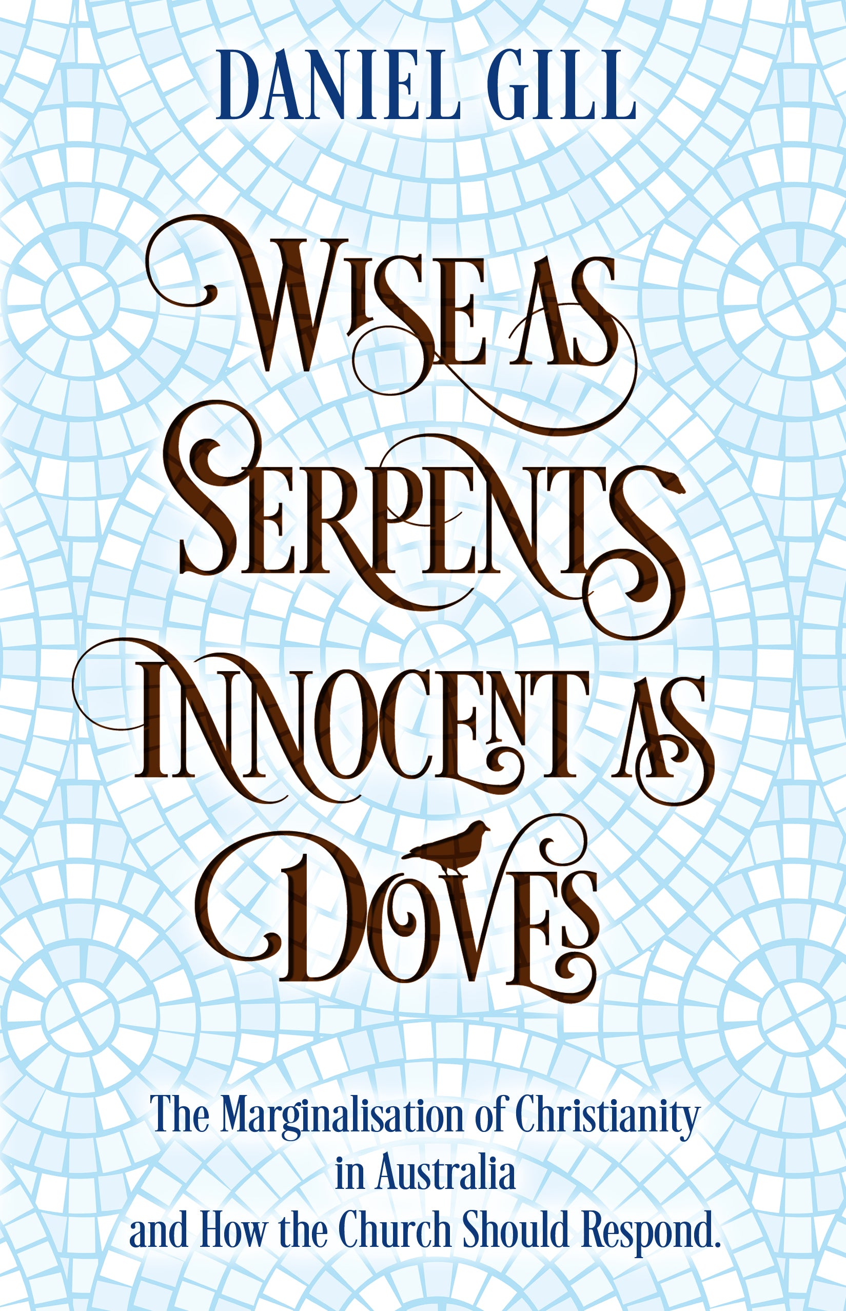Wise as Serpents Innocent as Doves: The Marginalisation of Christianity in Australia & How the Church Should Respond