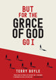But for the GRACE of God Go I: Incredible Insights into the Grace of God for Survival and Revival
