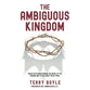 The Ambiguous Kingdom: Understanding the Gospel of the Kingdom and Its Relevancy for Us Today