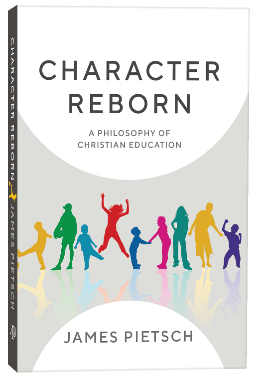 Character Reborn: A Philosophy of Christian Education