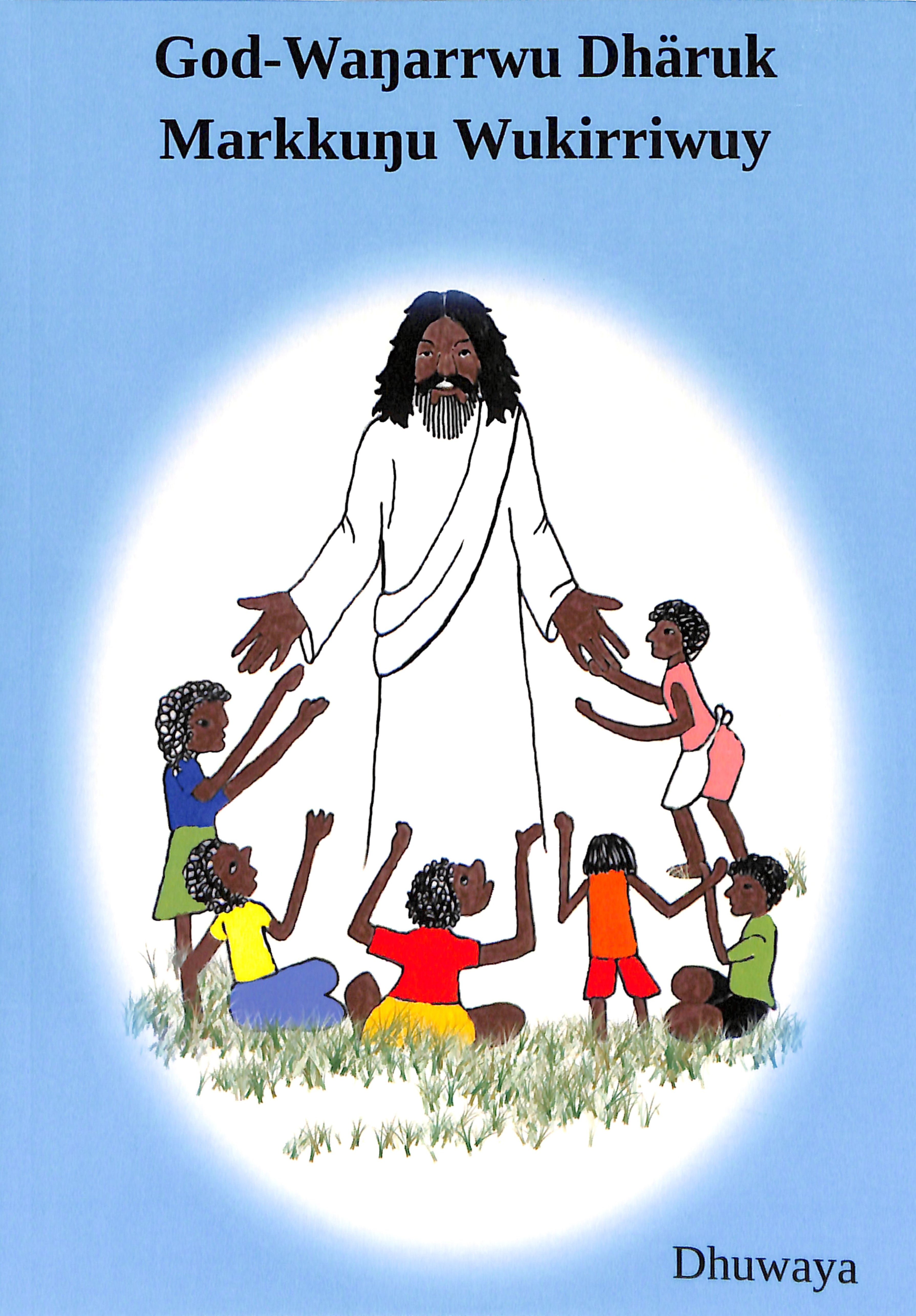Dhuwaya God Wanarrwu Dharuk Markkunu Wukirriwuy (Gospel Of Mark)