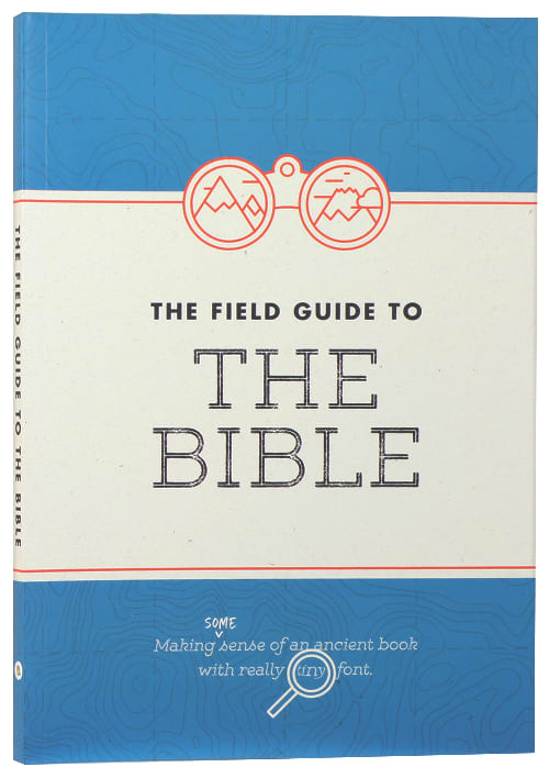 The Field Guide to the Bible: Making Some Sense of An Ancient Book With Really Tiny Font