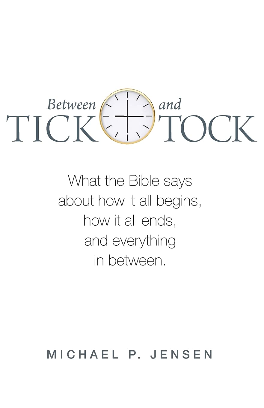 Between Tick and Tock (2nd Edition): What the Bible says about how it all begins, how it all ends, and everything in between