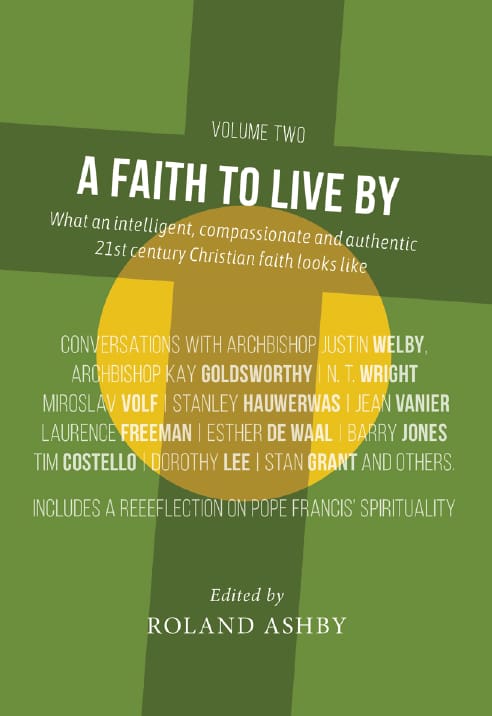 A Faith to Live By (Vol 2): What an Intelligent, Compassionate and Authentic 21st Century Christian Faith Looks Like
