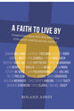 A Faith to Live By (Vol 1): Conversations About Faith with Twenty-Five of the World’s Leading Spiritual Teachers