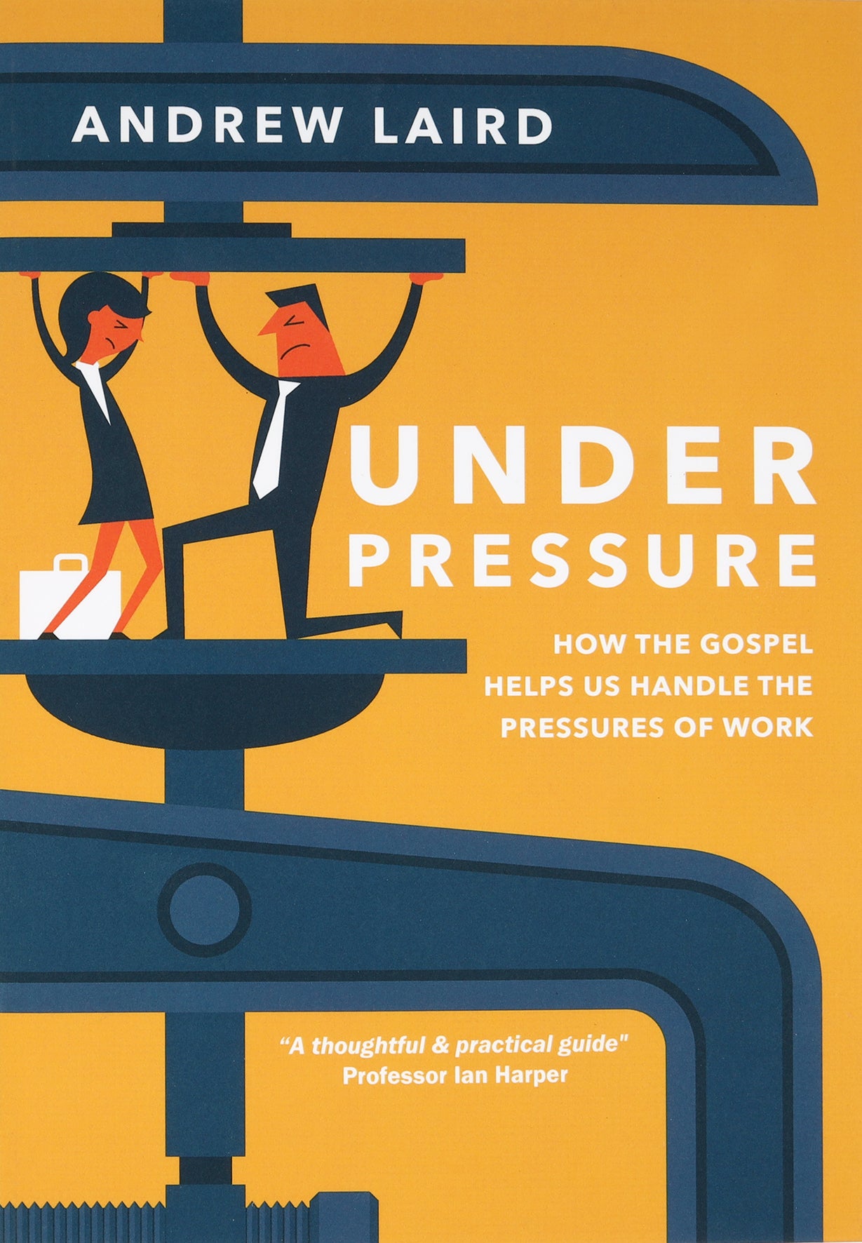 Under Pressure: How the Gospel Helps Us Handle the Pressures of Work
