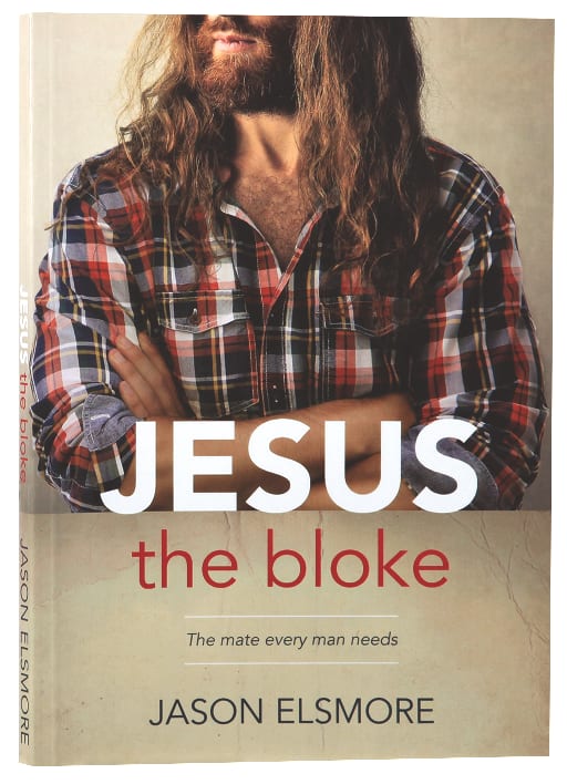 Jesus the Bloke: The Mate Every Man Needs