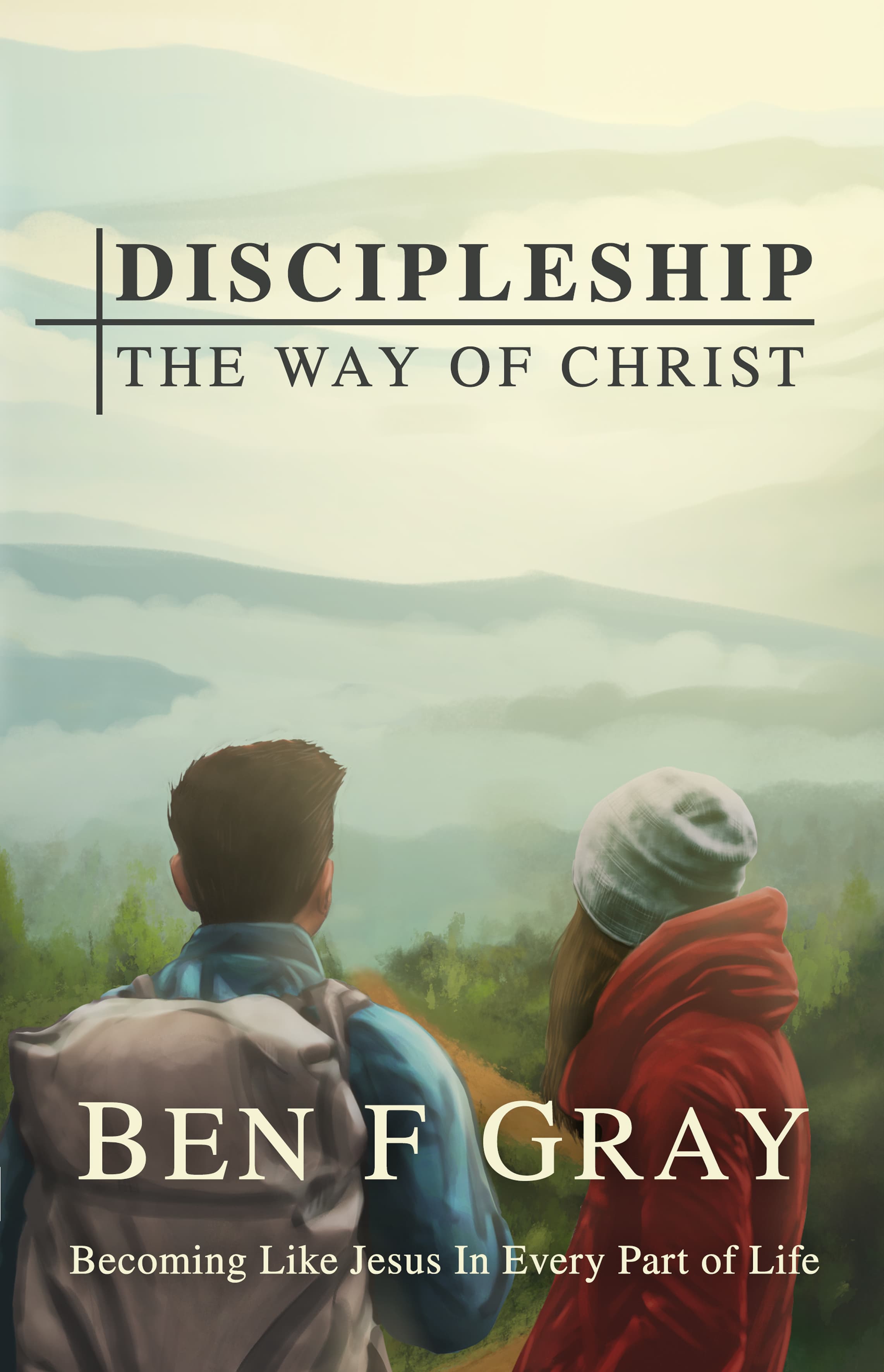 Discipleship the Way of Christ: Becoming Like Jesus in Every Part of Life