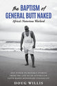 The Baptism of General Butt Naked: And Other Incredible Stories From the Life of An Australian Faith-Based Missionary Evangelist