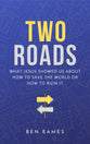 Two Roads: What Jesus Showed Us About How to Save the World Or How to Ruin It