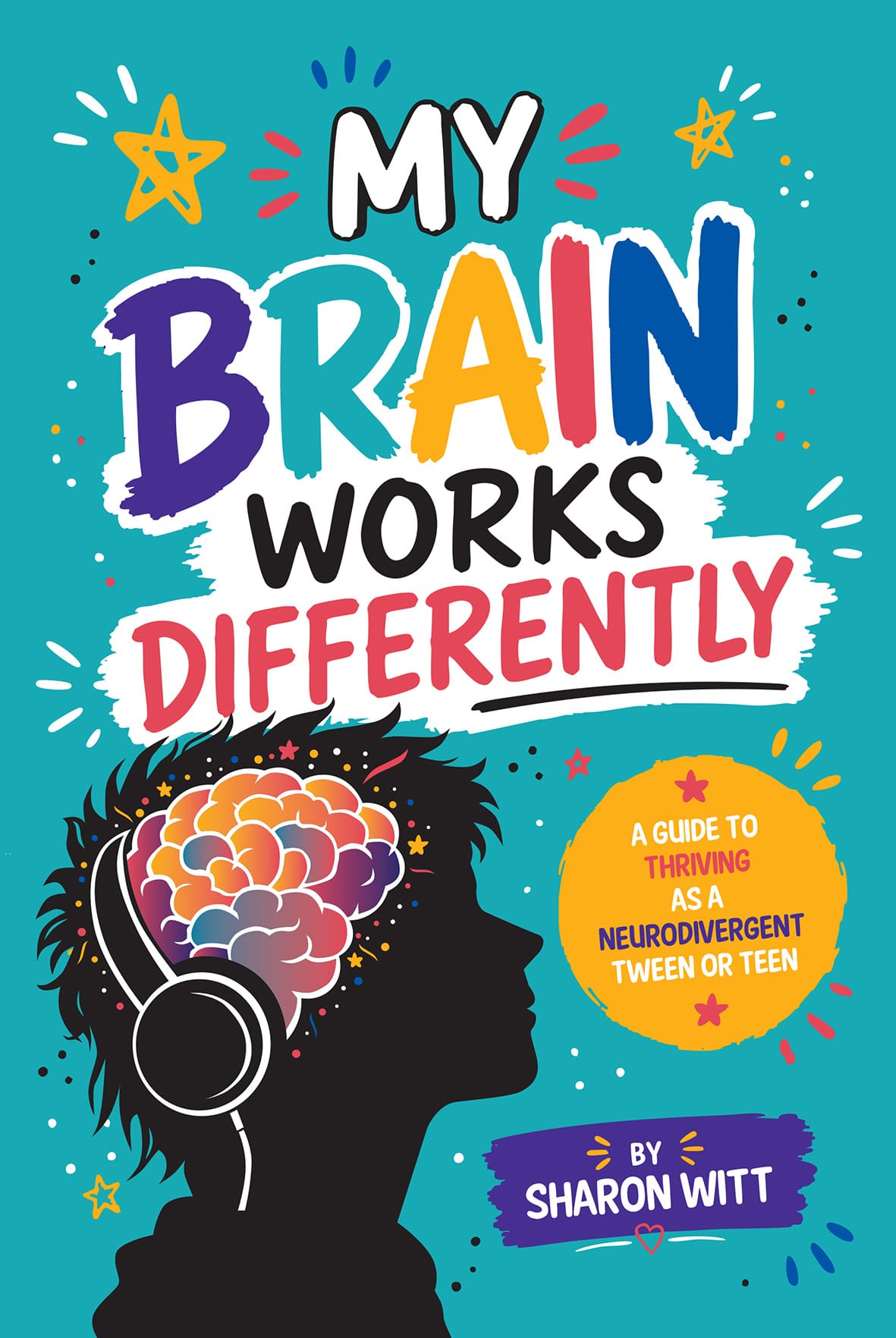My Brain Works Differently: A Guide To Thriving As A Neurodivergent Tween or Teen