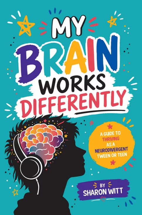 My Brain Works Differently: A Guide To Thriving As A Neurodivergent Tween or Teen