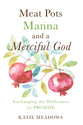 Meat Pots, Manna, and a Merciful God: Exchanging the Wilderness For Promise
