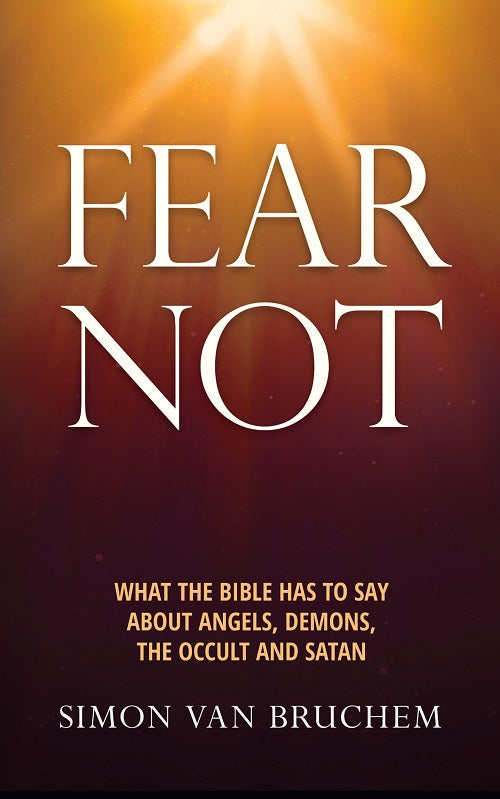 Fear Not: What the Bible Has to Say About Angels, Demons, the Occult and Satan