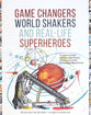 Game Changers, World Shakers and Real Life Superheroes